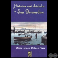 HISTORIAS CASI OLVIDADAS DE SAN BERNARDINO - Autor: OSCAR IGNACIO DOLDN PREZ - Ao 2016